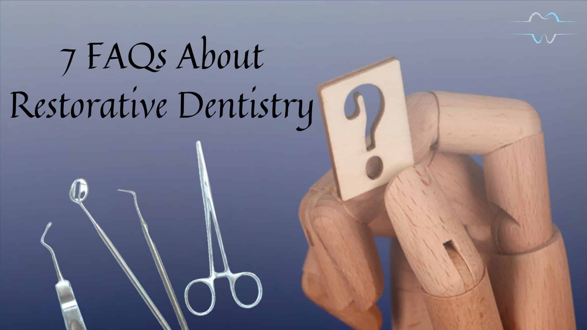 7 Frequently Asked Questions About Restorative Dentistry