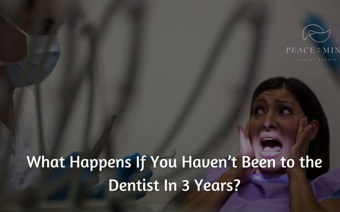 What Happens If You Haven’t Been to the Dentist In 3 Years?