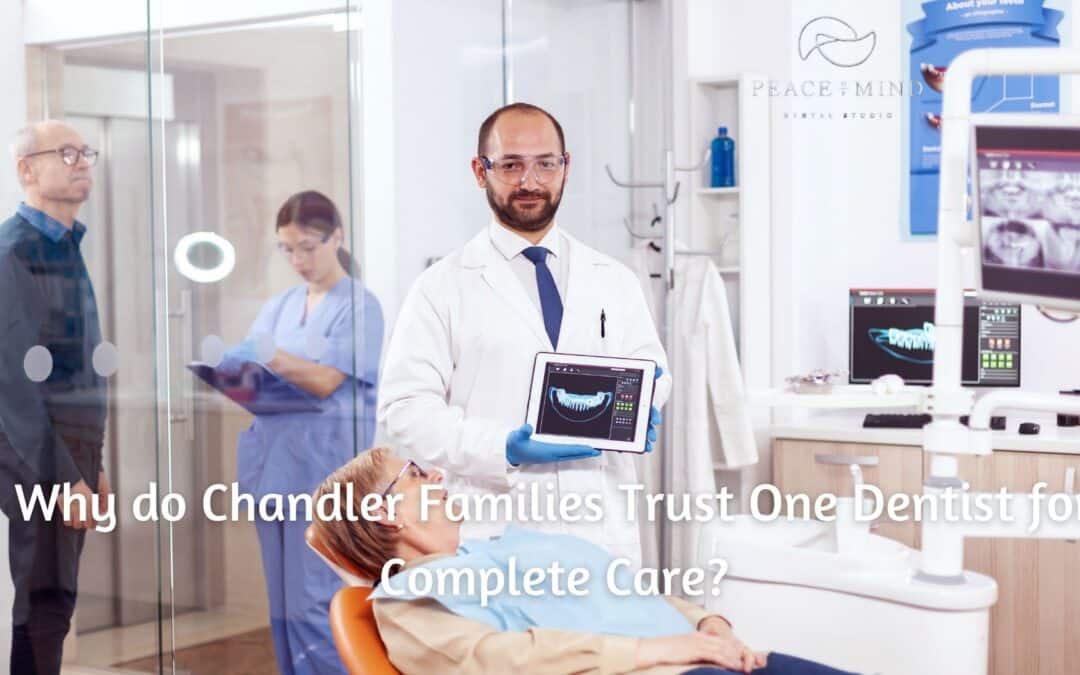 Why do Chandler Families Trust One Dentist for Complete Care?