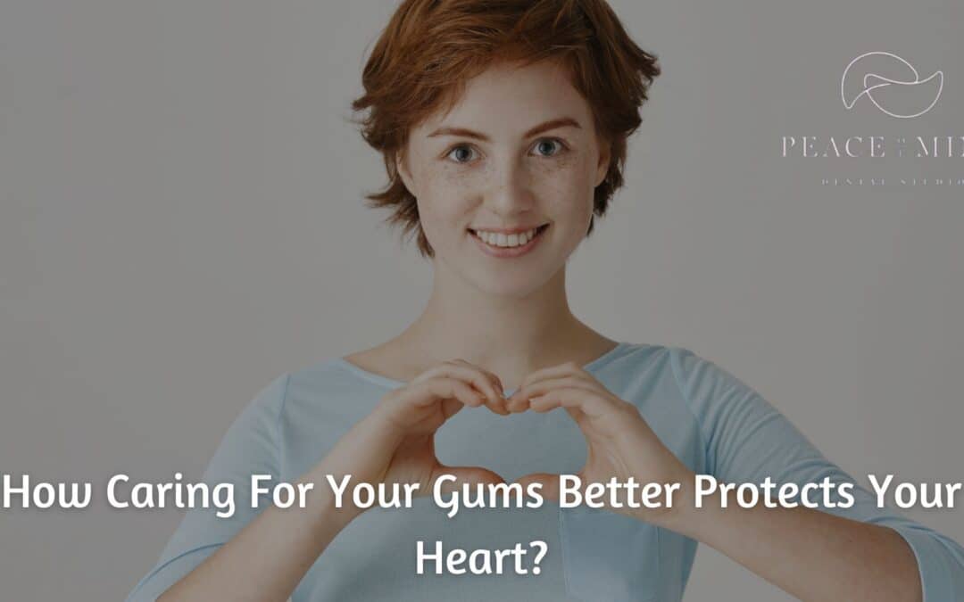 How Caring For Your Gums Better Protects Your Heart?