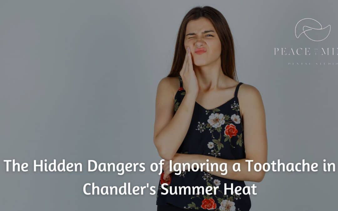 The Hidden Dangers of Ignoring a Toothache in Chandler’s Summer Heat