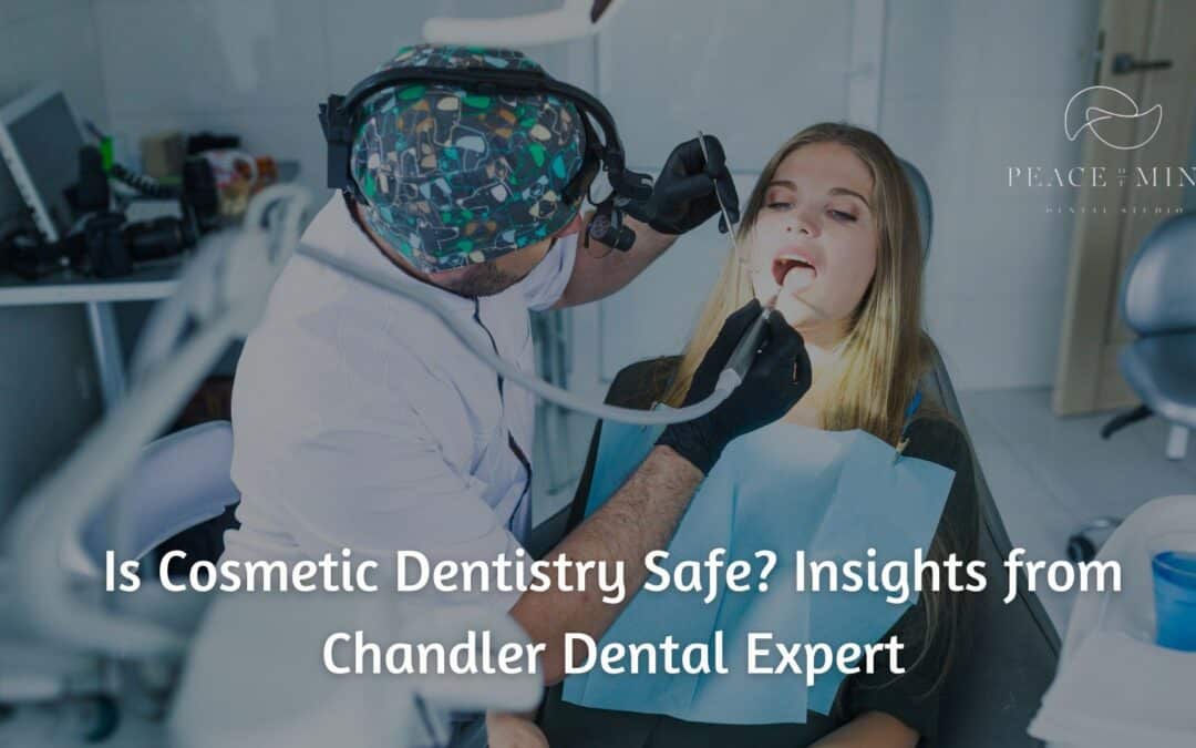 Is Cosmetic Dentistry Safe? Insights from Dental Expert in Chandler
